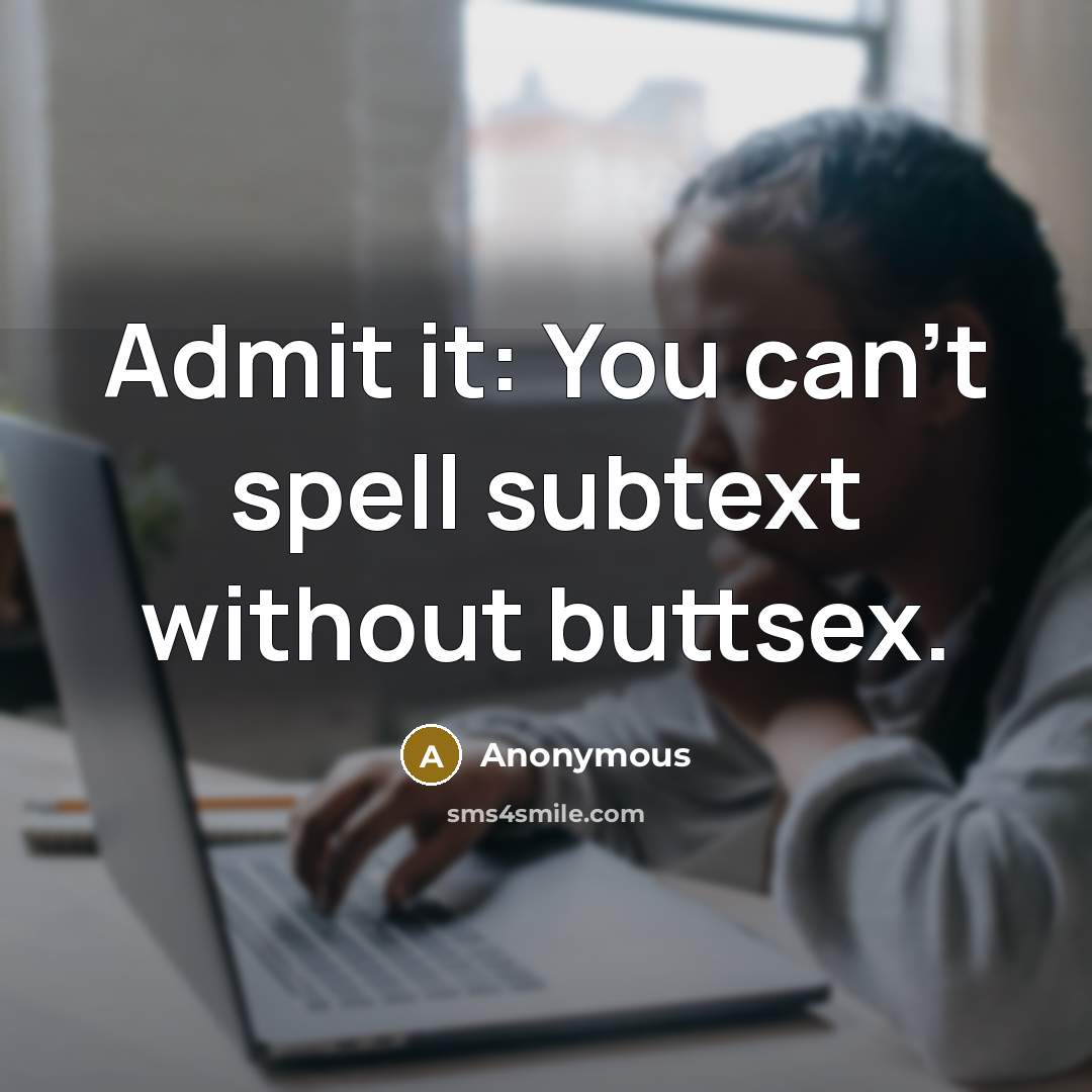 “Admit it: You can't spell subtext without buttsex.” quote by Anonymous