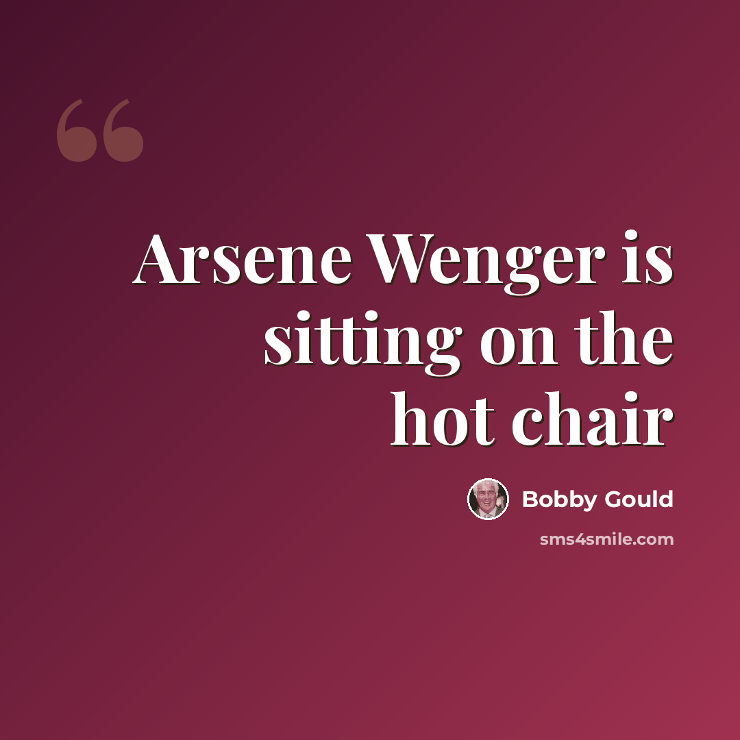 “Arsene Wenger is sitting on the hot chair” quote by Bobby Gould