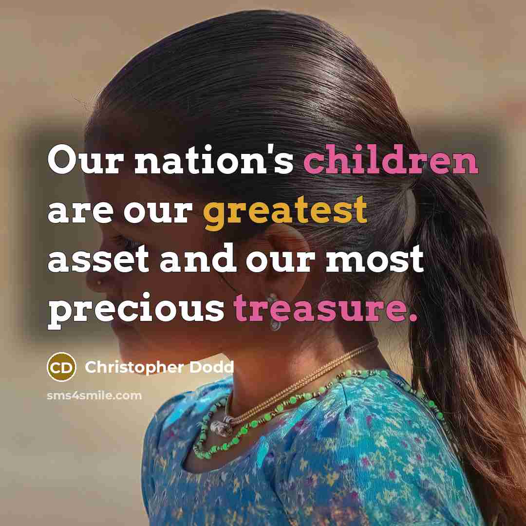 “Our nation's children are our greatest asset and our most precious treasure.” quote by Christopher Dodd