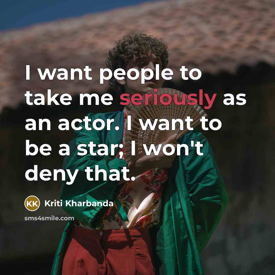 “I want people to take me seriously as an actor. I want to be a star; I won't deny that.” quote by Kriti Kharbanda