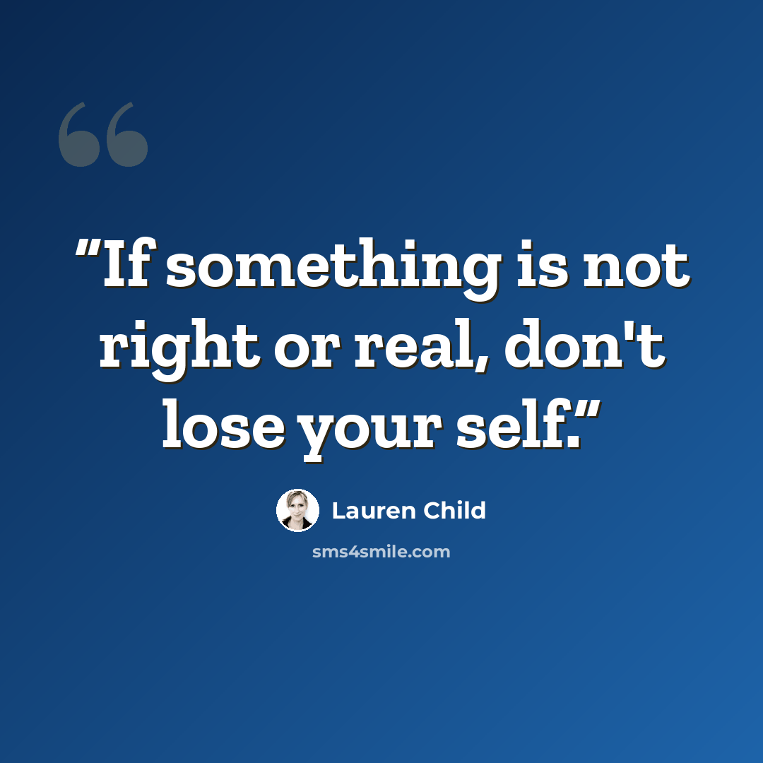 “If something is not right or real, don't lose your self.” quote by Lauren Child
