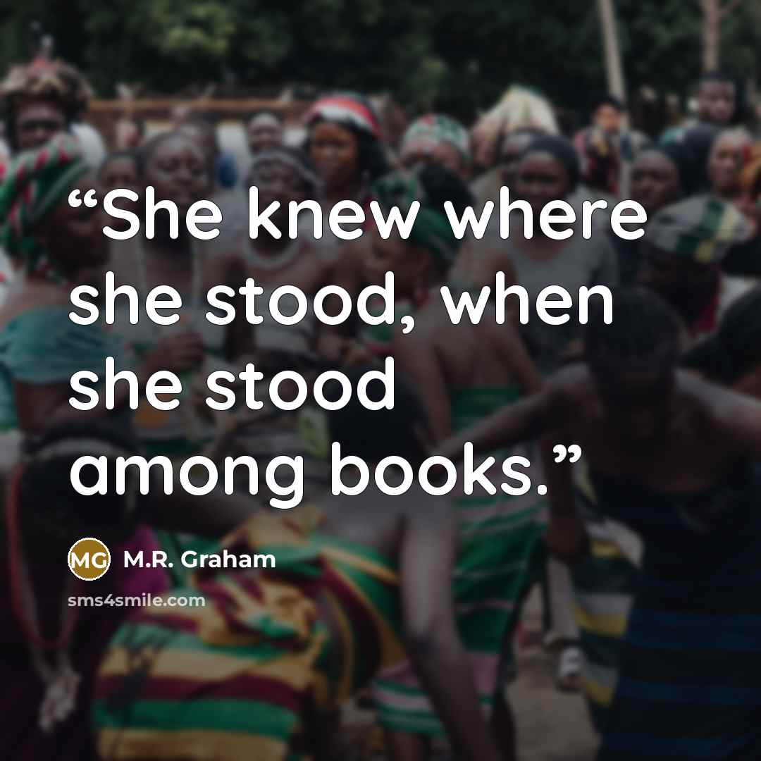 “She knew where she stood, when she stood among books.” quote by M.R. Graham