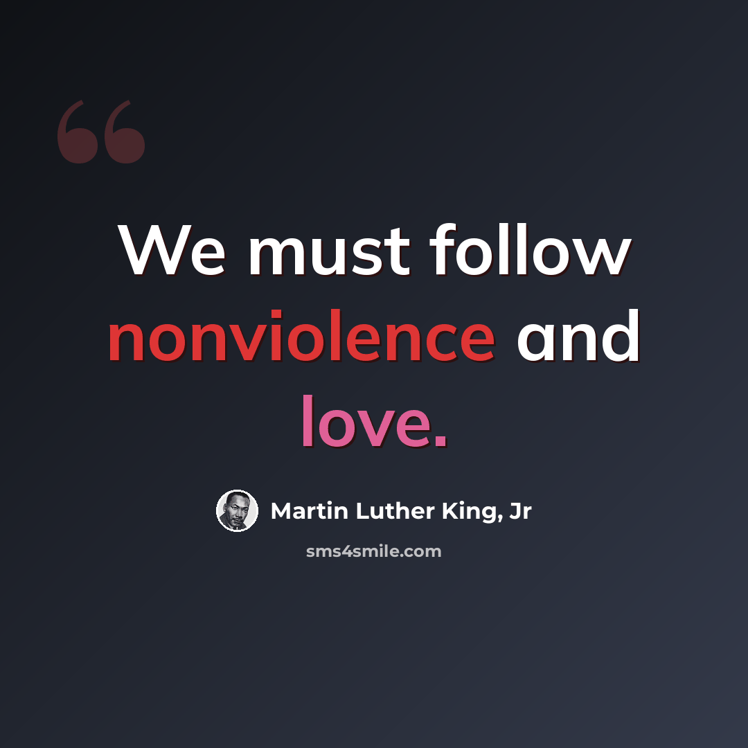 “We must follow nonviolence and love.” quote by Martin Luther King, Jr