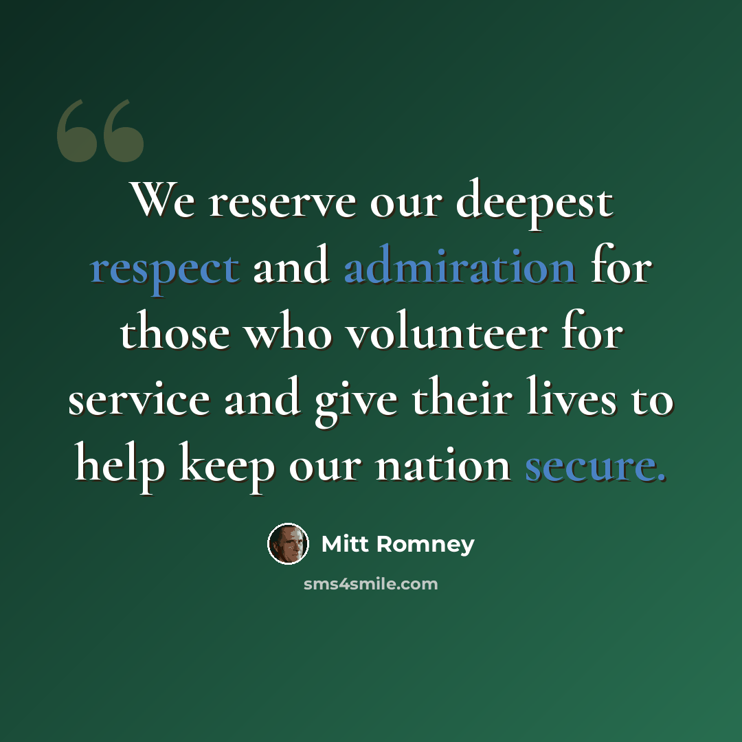 “We reserve our deepest respect and admiration for those who volunteer for service and give their lives to help keep our nation secure.” quote by Mitt Romney