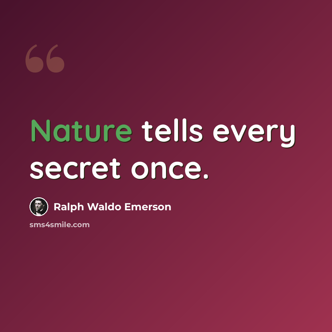 “Nature tells every secret once.” quote by Ralph Waldo Emerson