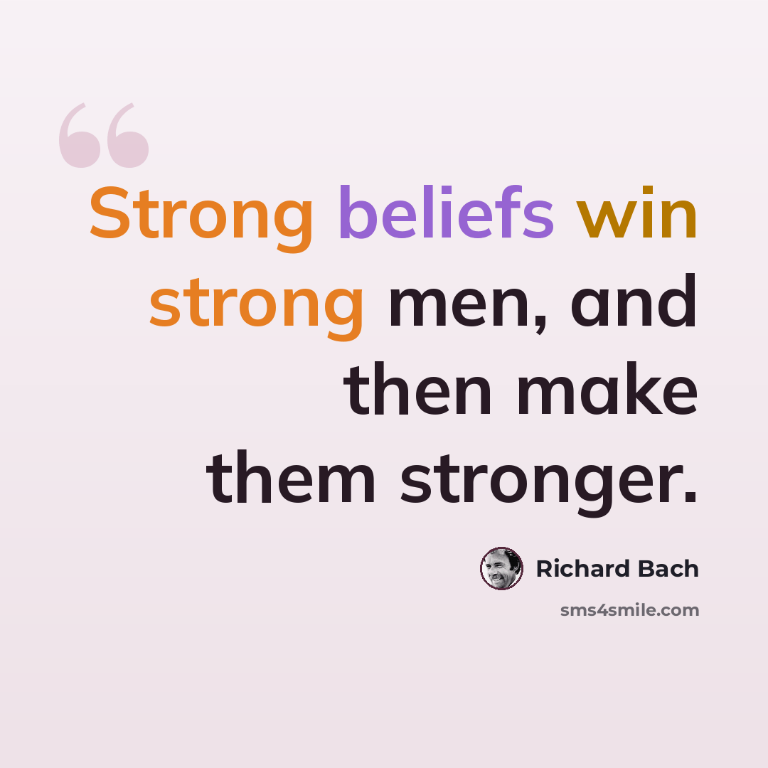 “Strong beliefs win strong men, and then make them stronger.” quote by Richard Bach