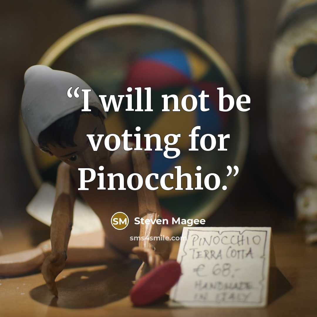 “I will not be voting for Pinocchio.” quote by Steven Magee