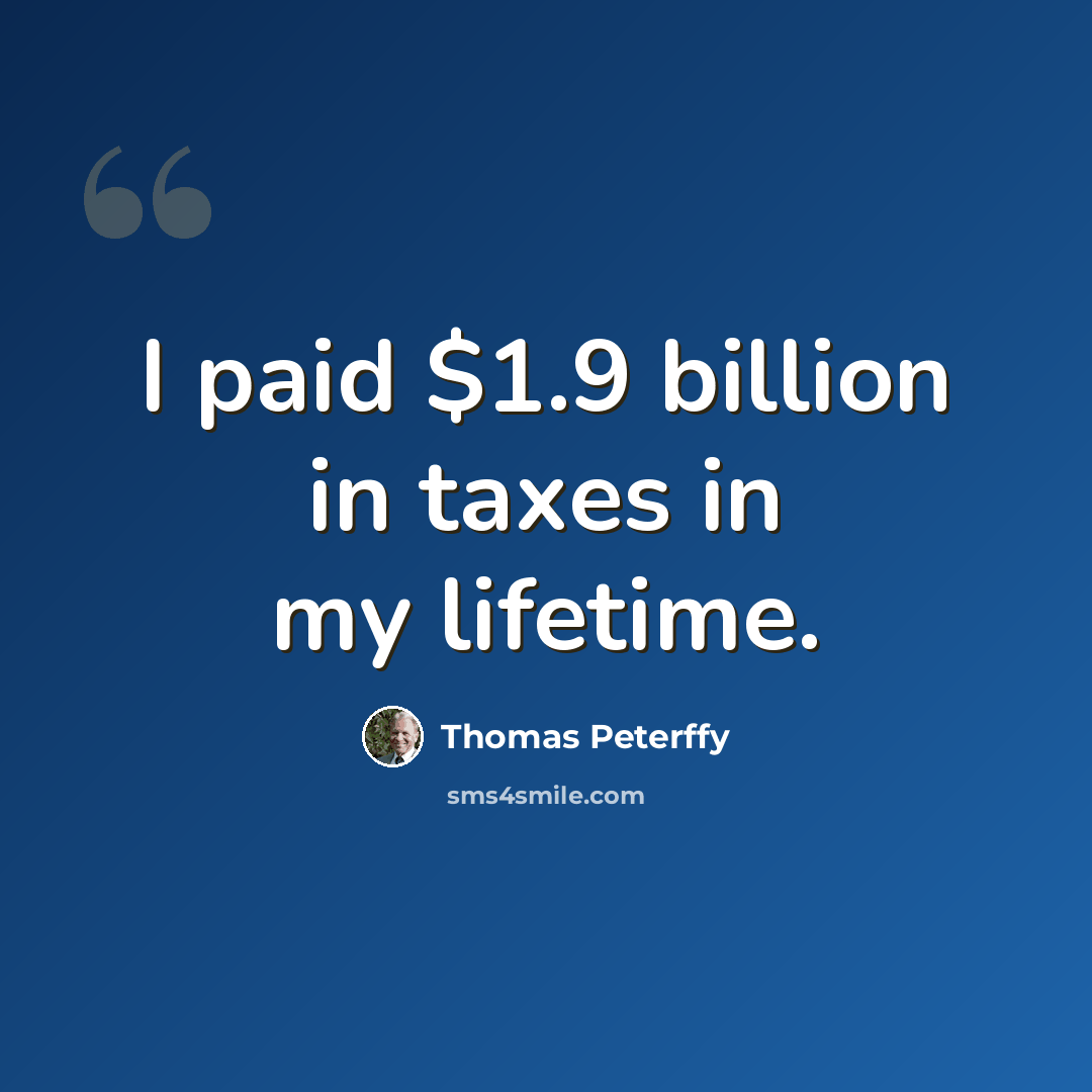 “I paid $1.9 billion in taxes in my lifetime.” quote by Thomas Peterffy