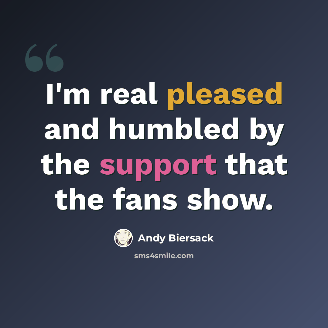 “I'm real pleased and humbled by the support that the fans show.” quote by Andy Biersack