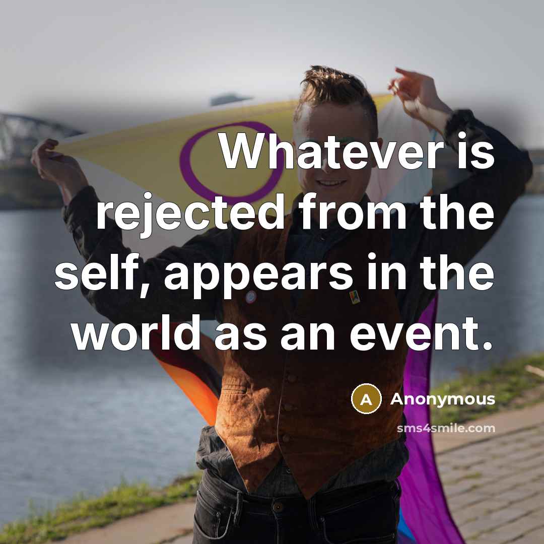 “Whatever is rejected from the self, appears in the world as an event.” quote by Anonymous
