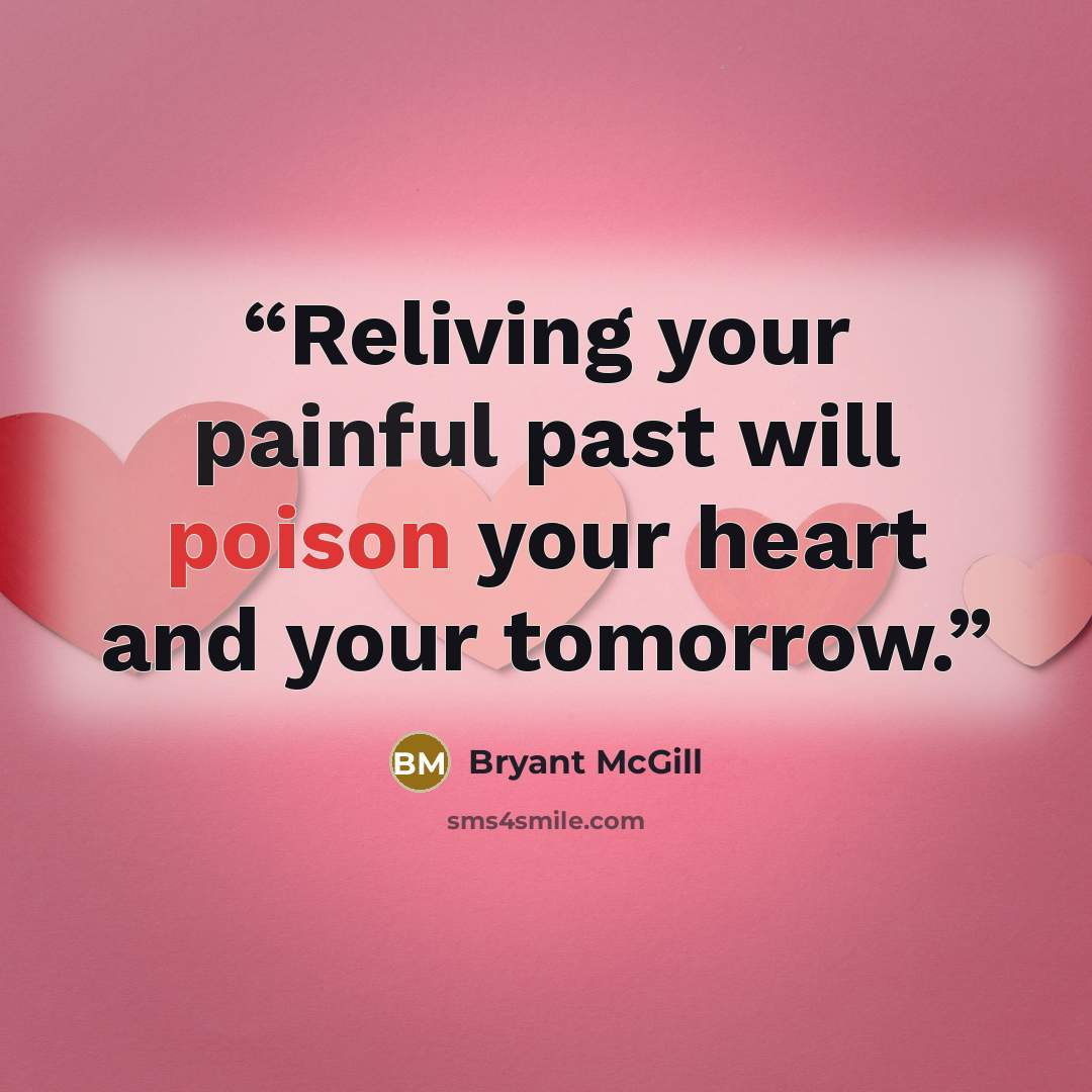 “Reliving your painful past will poison your heart and your tomorrow.” quote by Bryant McGill