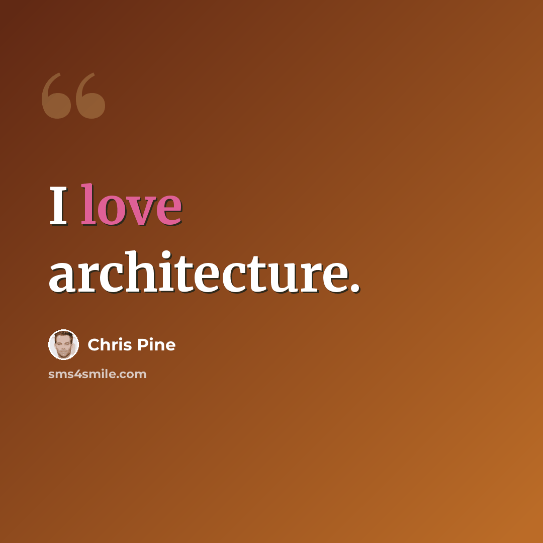 “I love architecture.” quote by Chris Pine