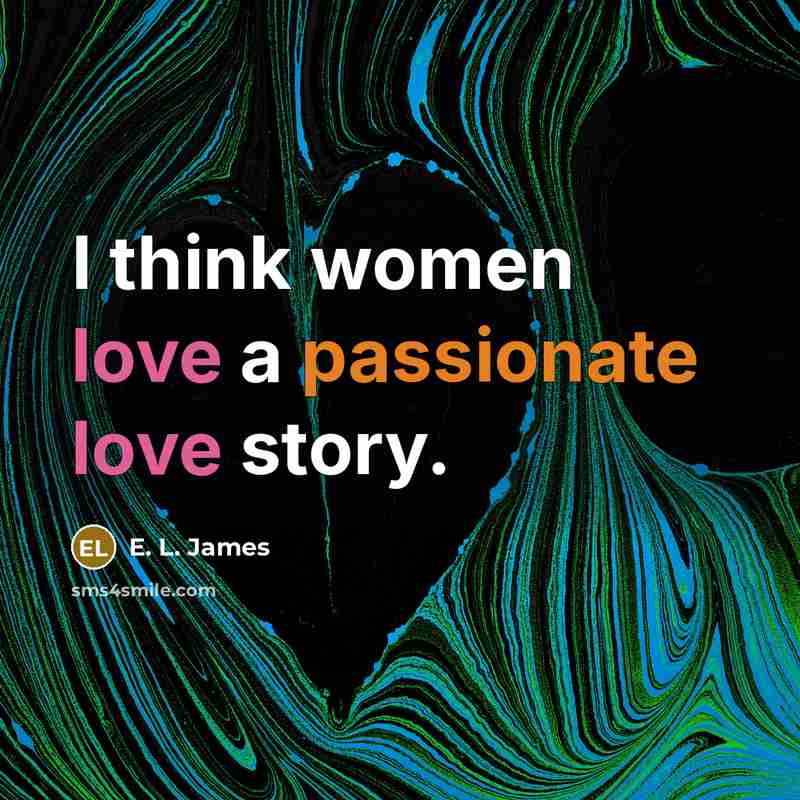 “I think women love a passionate love story.” quote by E. L. James