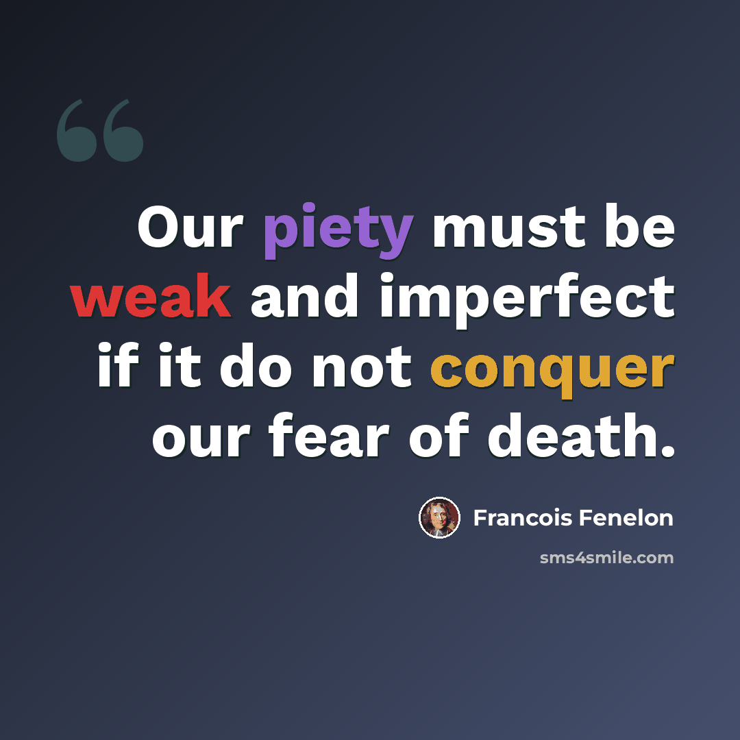 “Our piety must be weak and imperfect if it do not conquer our fear of death.” quote by Francois Fenelon