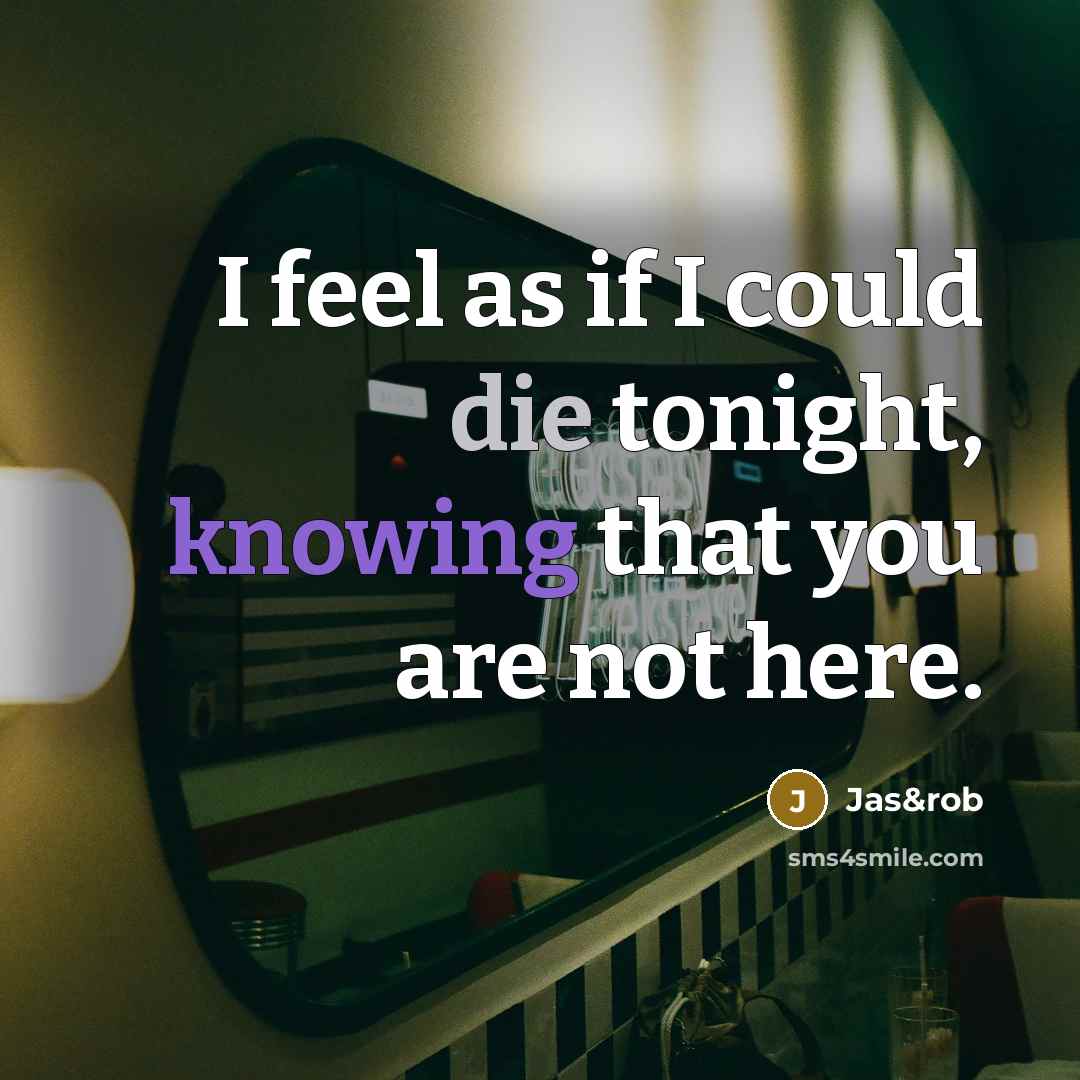 “I feel as if I could die tonight, knowing that you are not here.” quote by Jas&rob