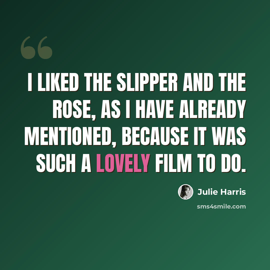 “I liked The Slipper and the Rose, as I have already mentioned, because it was such a lovely film to do.” quote by Julie Harris