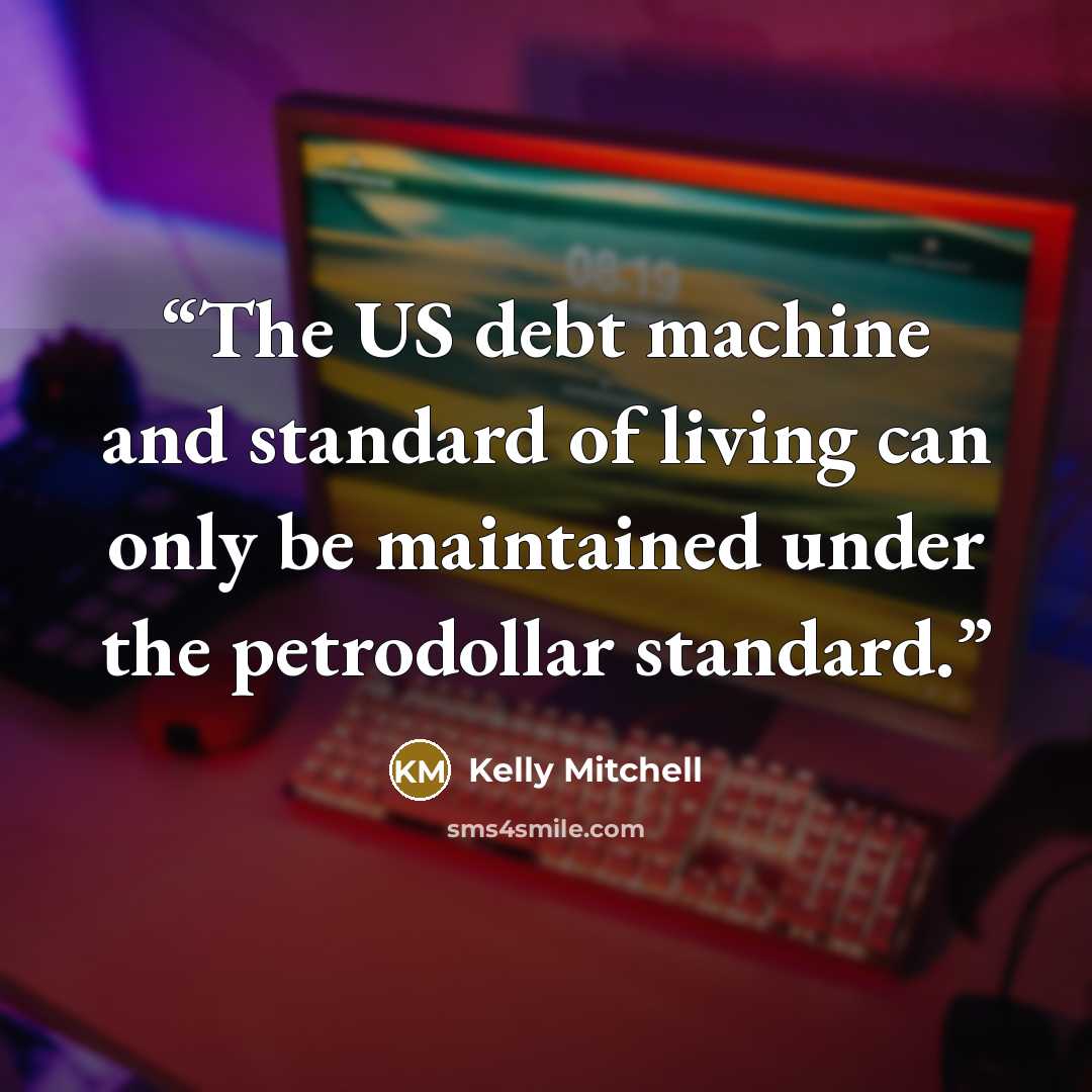 “The US debt machine and standard of living can only be maintained under the petrodollar standard.” quote by Kelly Mitchell