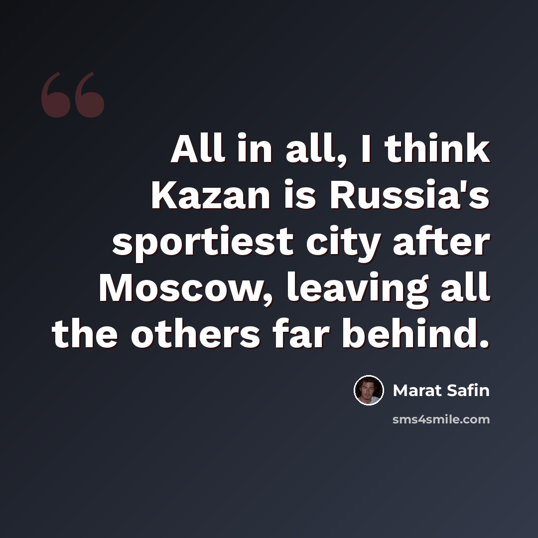 “All in all, I think Kazan is Russia's sportiest city after Moscow, leaving all the others far behind.” quote by Marat Safin