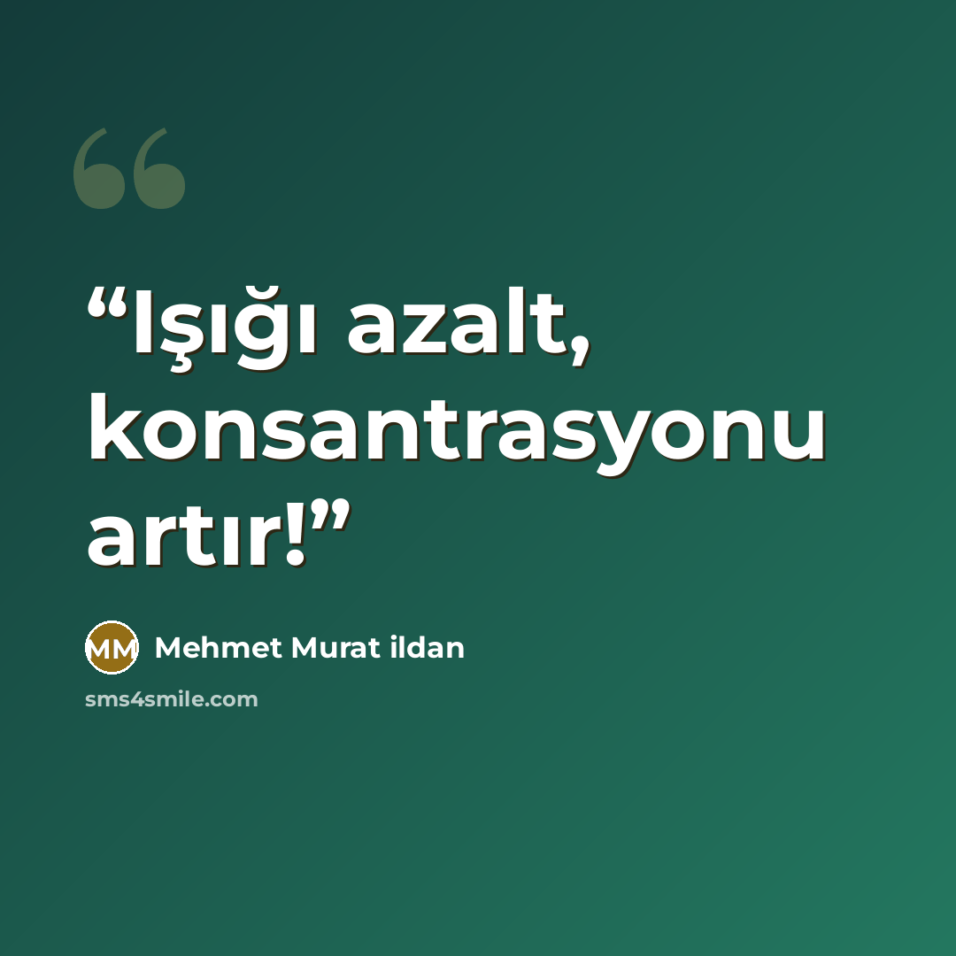 “Işığı azalt, konsantrasyonu artır!” quote by Mehmet Murat ildan