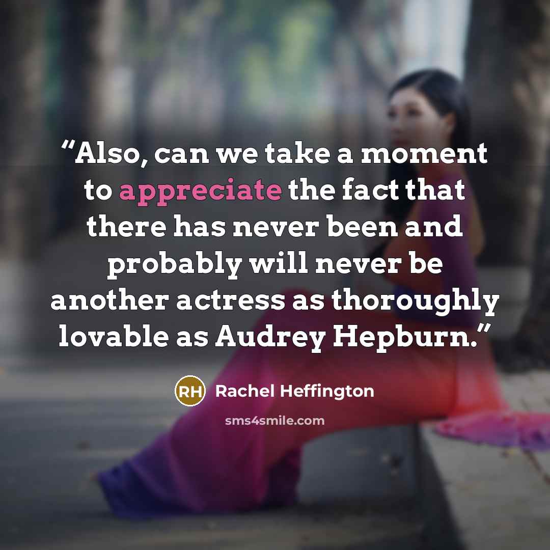 “Also, can we take a moment to appreciate the fact that there has never been and probably will never be another actress as thoroughly lovable as Audrey Hepburn.” quote by Rachel Heffington