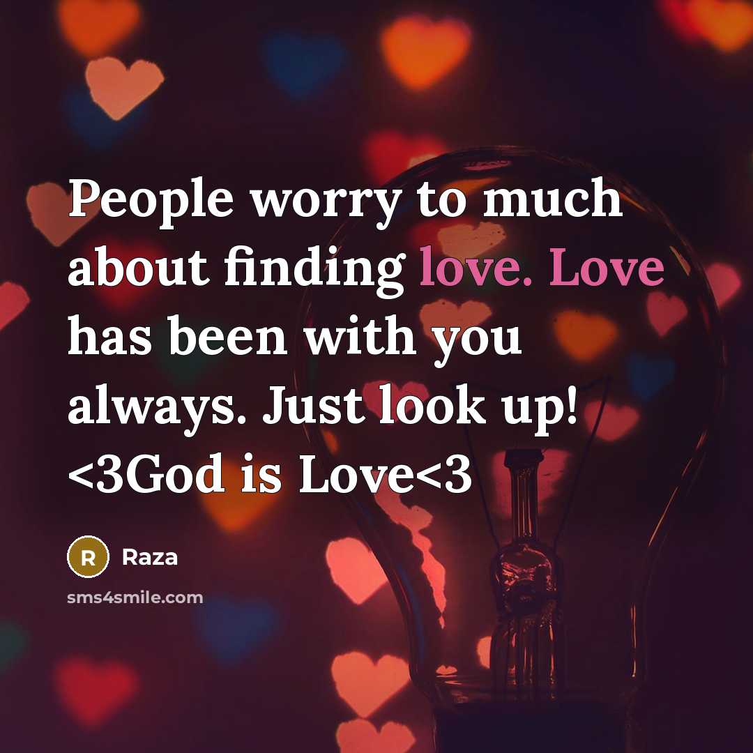 “People worry to much about finding love. Love has been with you always. Just look up!” quote by Raza
