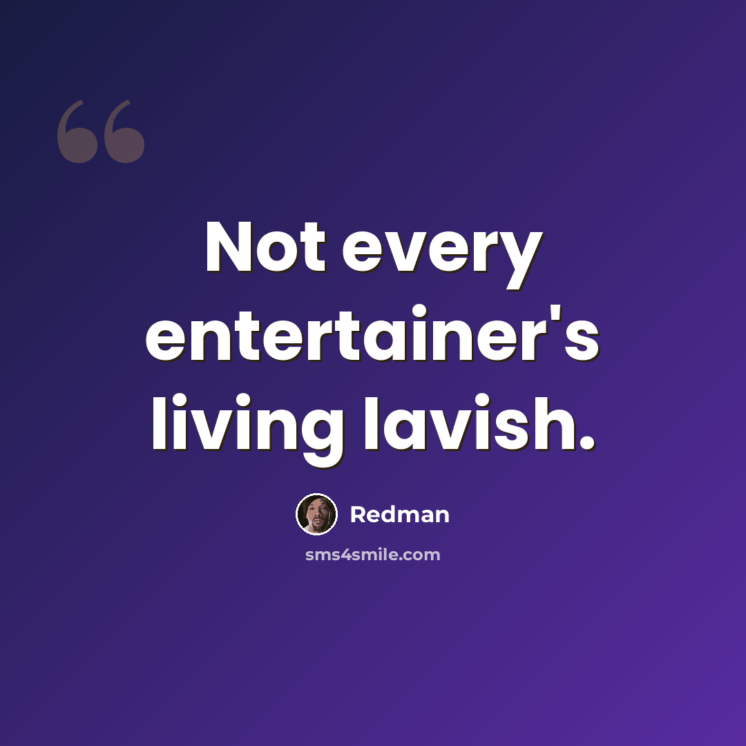 “Not every entertainer's living lavish.” quote by Redman