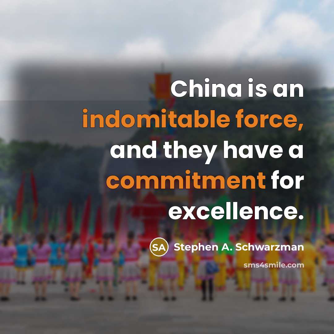 “China is an indomitable force, and they have a commitment for excellence.” quote by Stephen A. Schwarzman