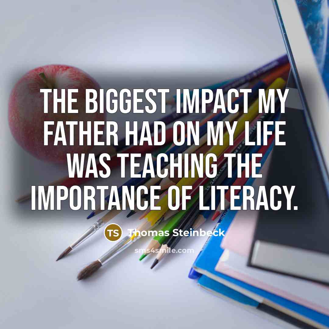 “The biggest impact my father had on my life was teaching the importance of literacy.” quote by Thomas Steinbeck