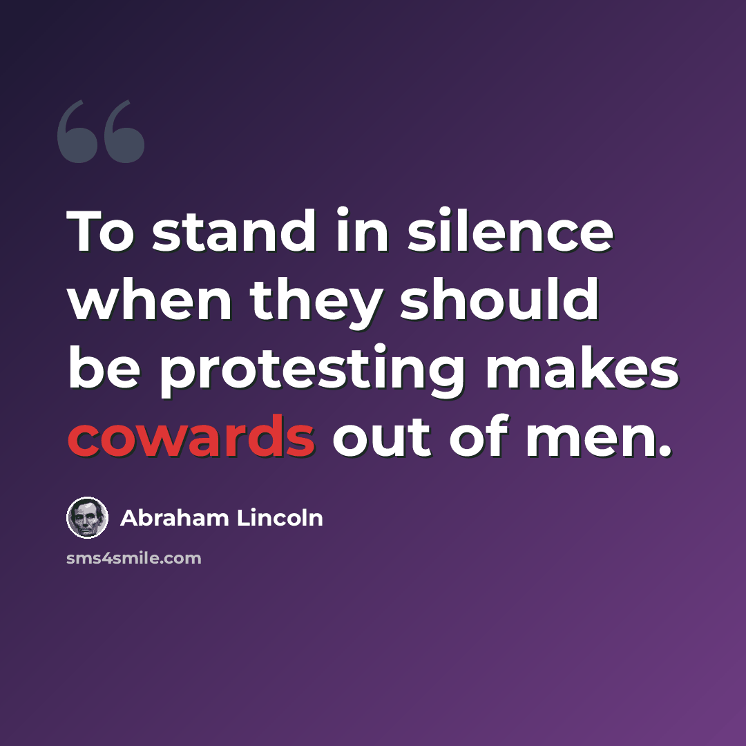 “To stand in silence when they should be protesting makes cowards out of men.” quote by Abraham Lincoln