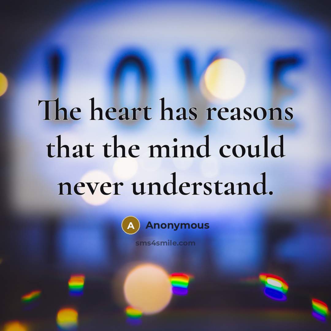 “The heart has reasons that the mind could never understand.” quote by Anonymous