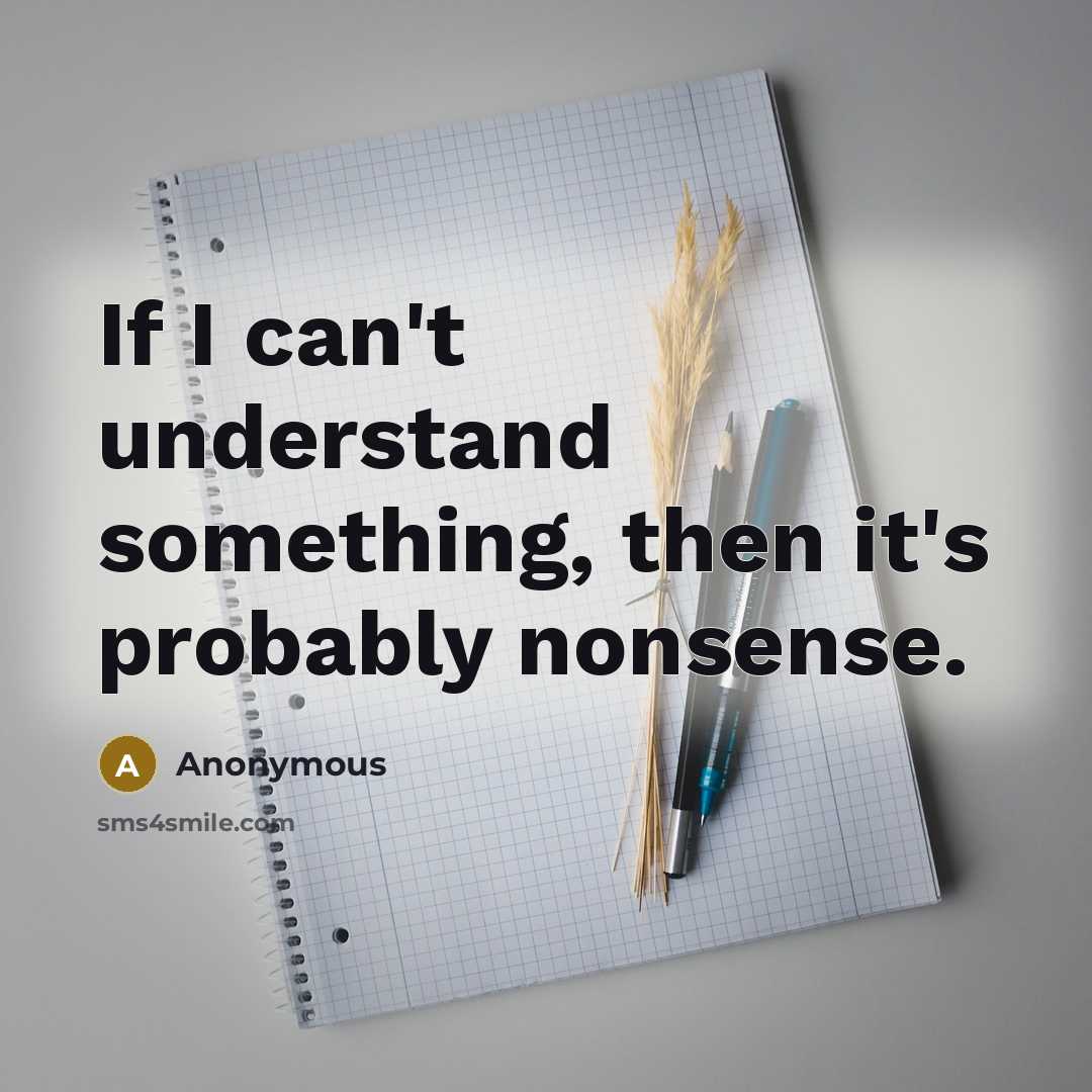 “If I can't understand something, then it's probably nonsense.” quote by Anonymous