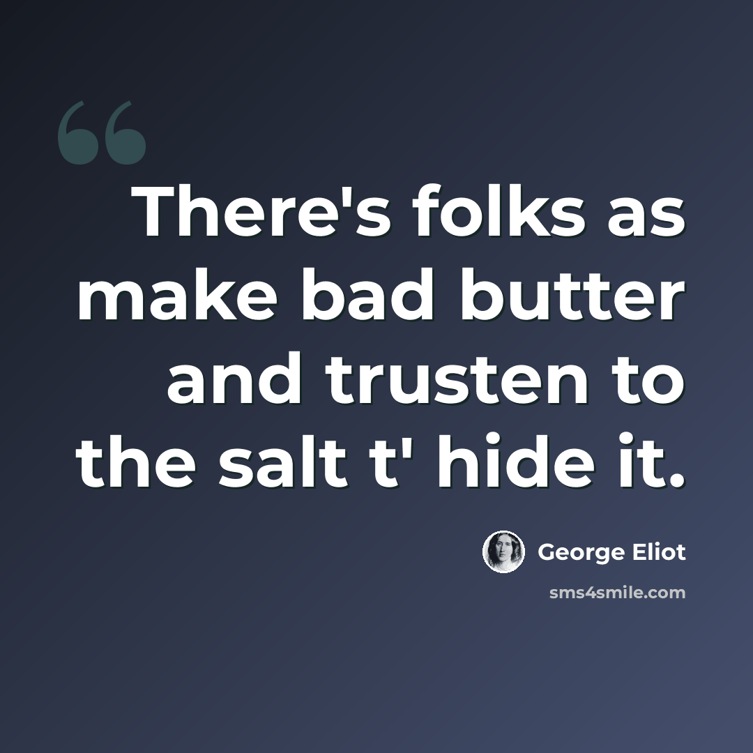 “There's folks as make bad butter and trusten to the salt t' hide it.” quote by George Eliot