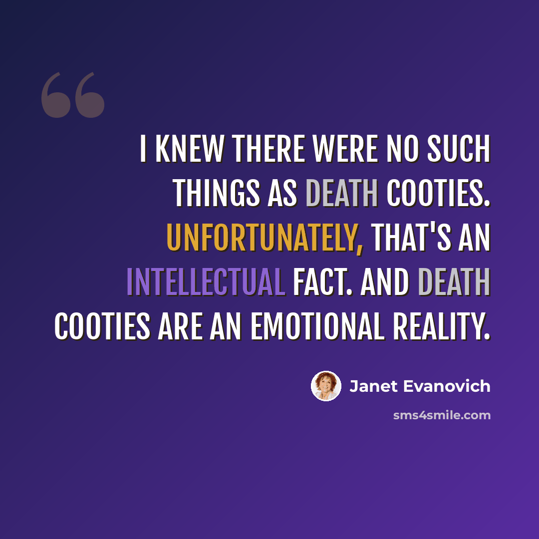 “I knew there were no such things as death cooties. Unfortunately, that's an intellectual fact. And death cooties are an emotional reality.” quote by Janet Evanovich