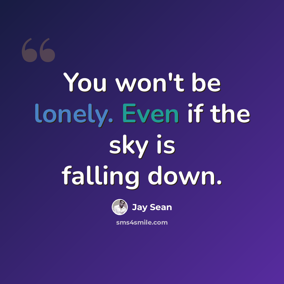 “You won't be lonely. Even if the sky is falling down.” quote by Jay Sean