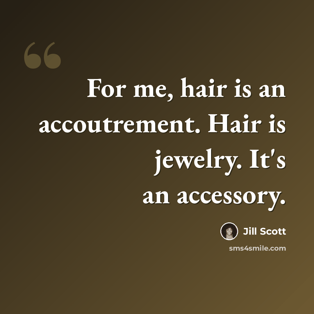 “For me, hair is an accoutrement. Hair is jewelry. It's an accessory.” quote by Jill Scott