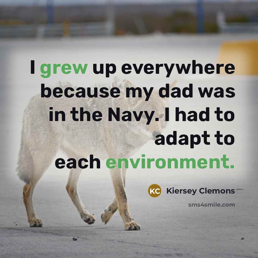 “I grew up everywhere because my dad was in the Navy. I had to adapt to each environment.” quote by Kiersey Clemons