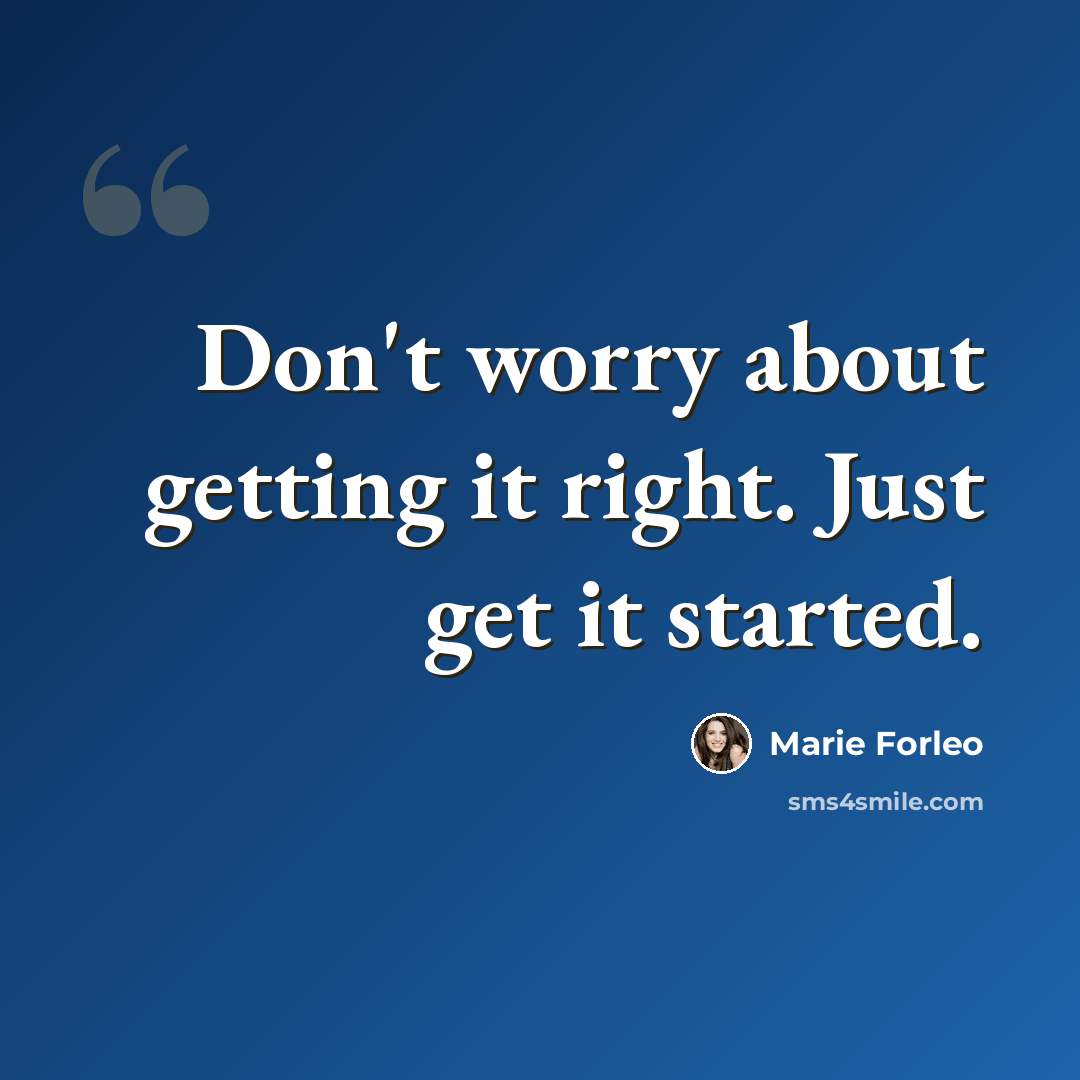 “Don't worry about getting it right. Just get it started.” quote by Marie Forleo