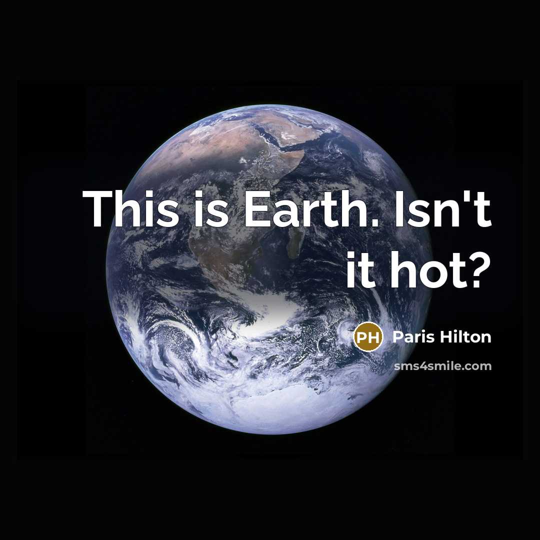 “This is Earth. Isn't it hot?” quote by Paris Hilton