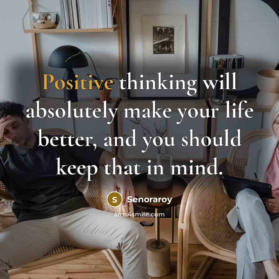 “Positive thinking will absolutely make your life better, and you should keep that in mind.” quote by Senoraroy