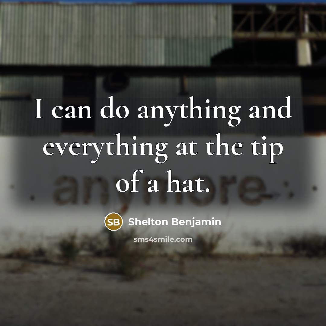 “I can do anything and everything at the tip of a hat.” quote by Shelton Benjamin