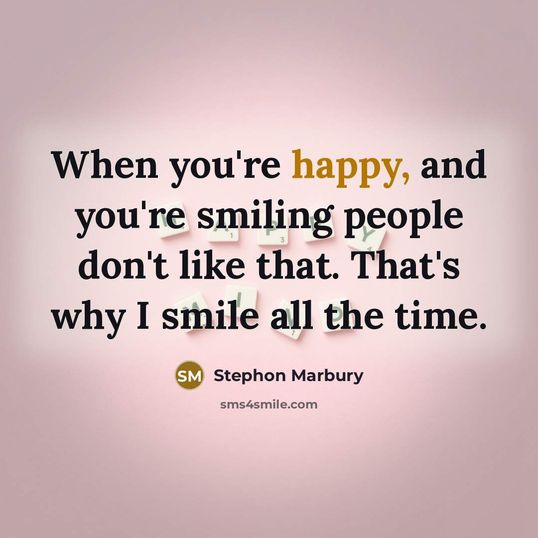 “When you're happy, and you're smiling people don't like that. That's why I smile all the time.” quote by Stephon Marbury