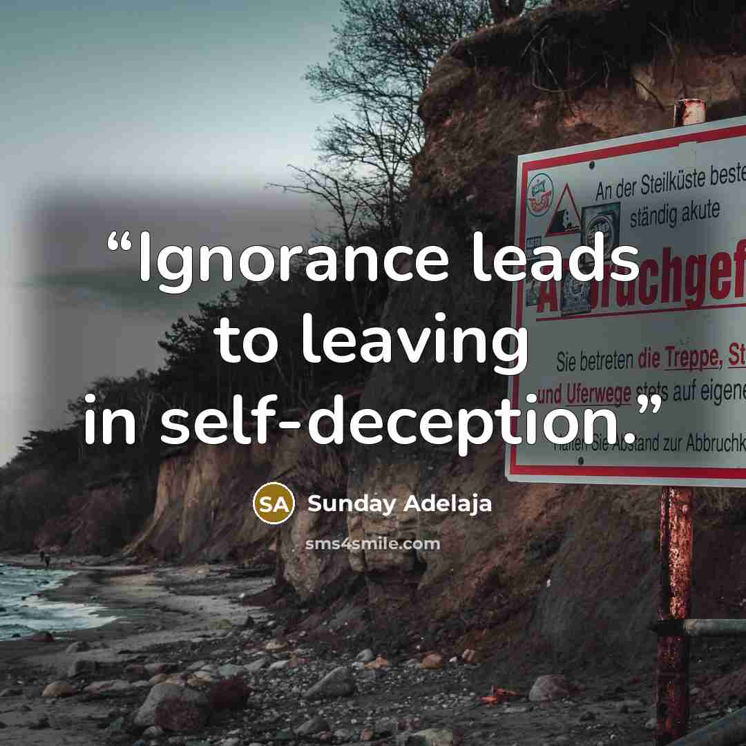 “Ignorance leads to leaving in self-deception.” quote by Sunday Adelaja