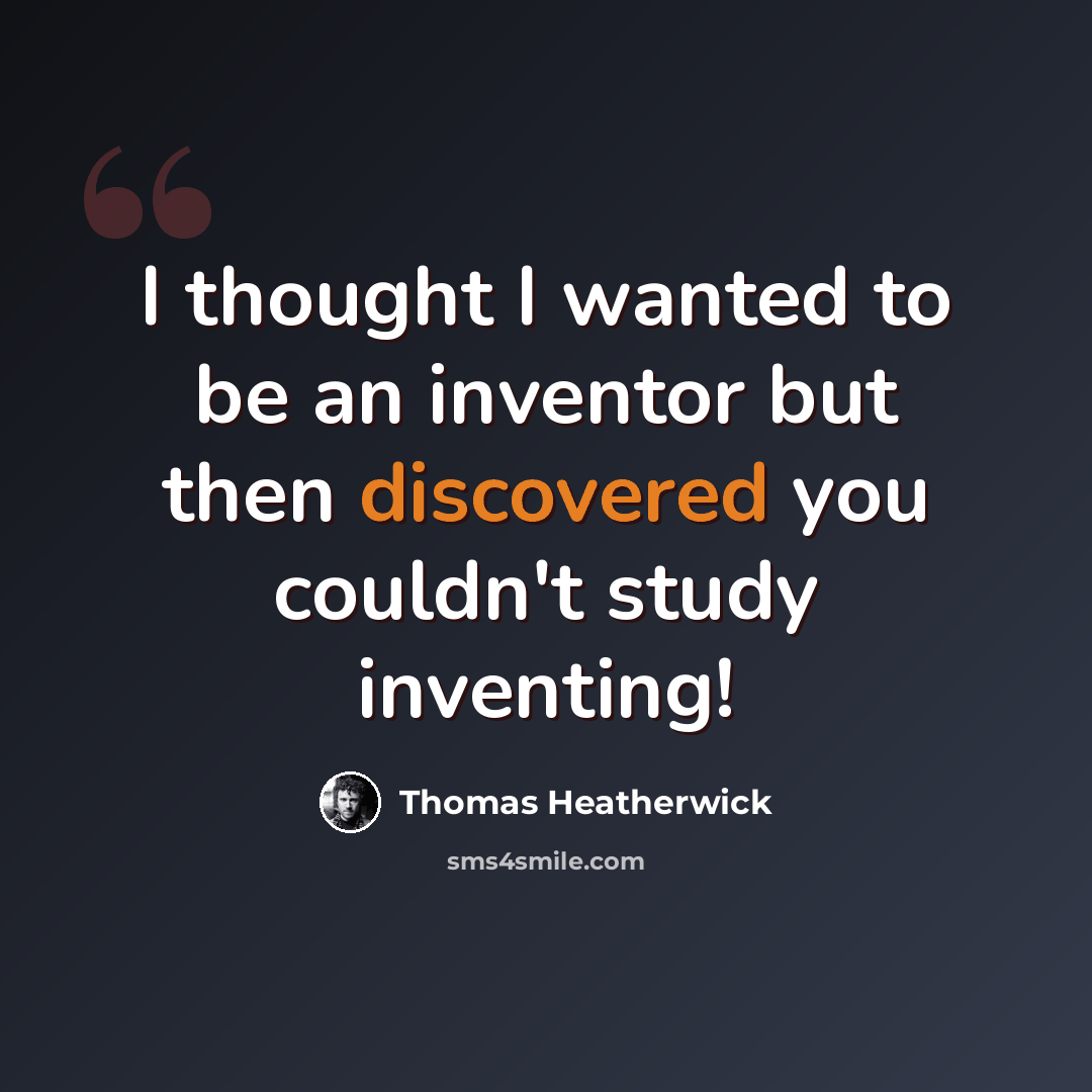 “I thought I wanted to be an inventor but then discovered you couldn't study inventing!” quote by Thomas Heatherwick