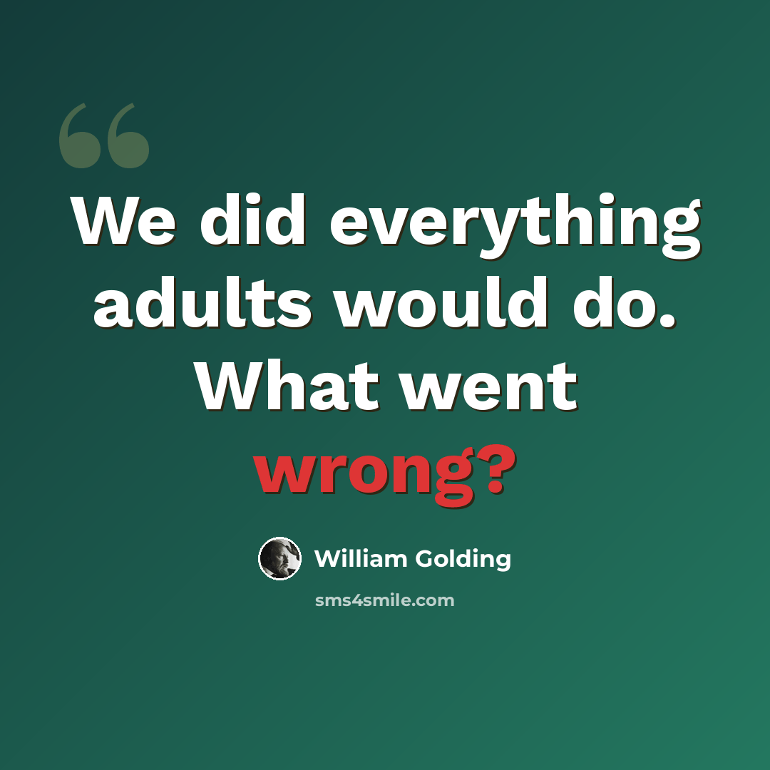 “We did everything adults would do. What went wrong?” quote by William Golding