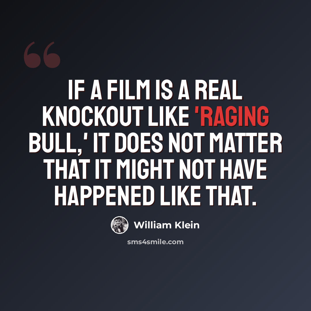 “If a film is a real knockout like 'Raging Bull,' it does not matter that it might not have happened like that.” quote by William Klein