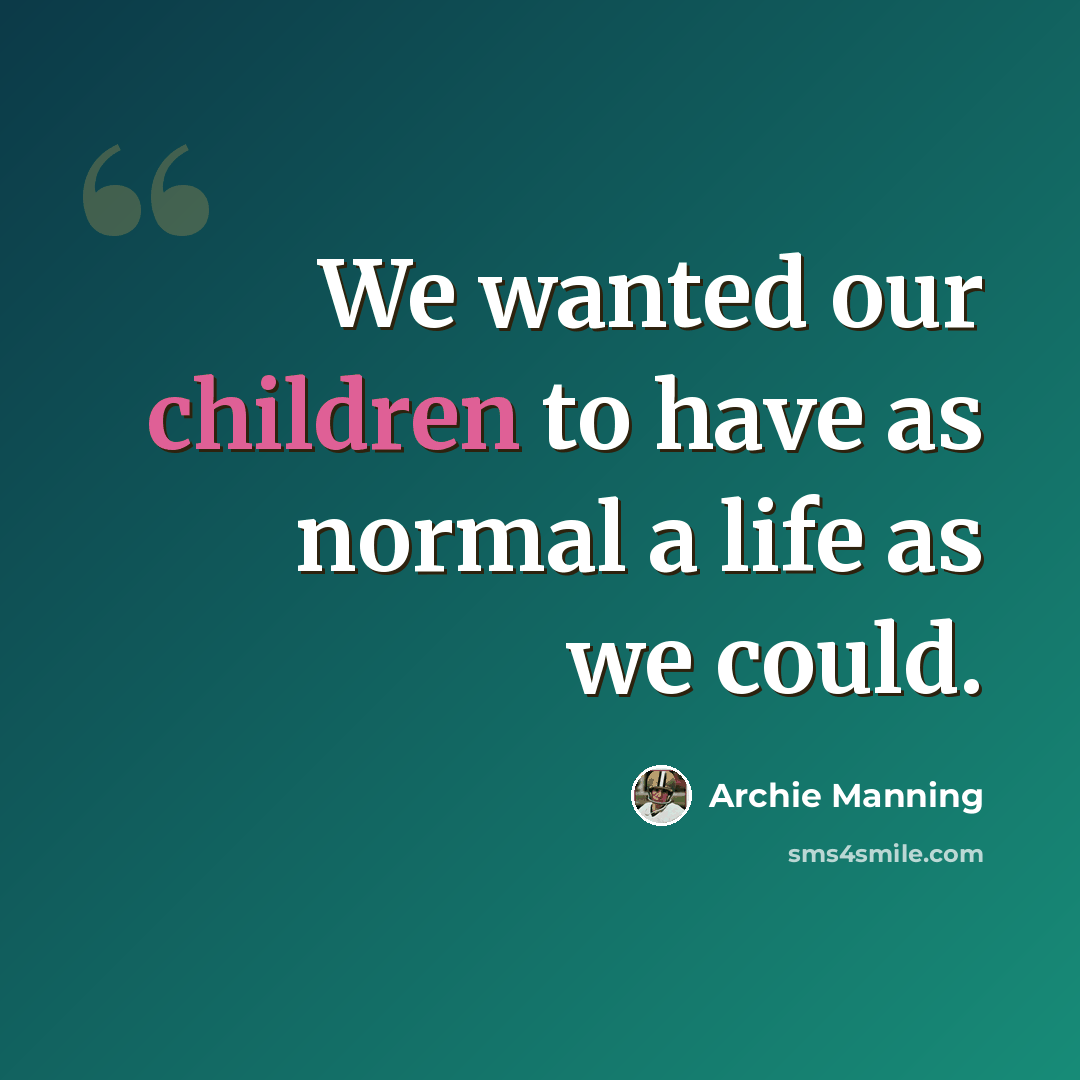 “We wanted our children to have as normal a life as we could.” quote by Archie Manning