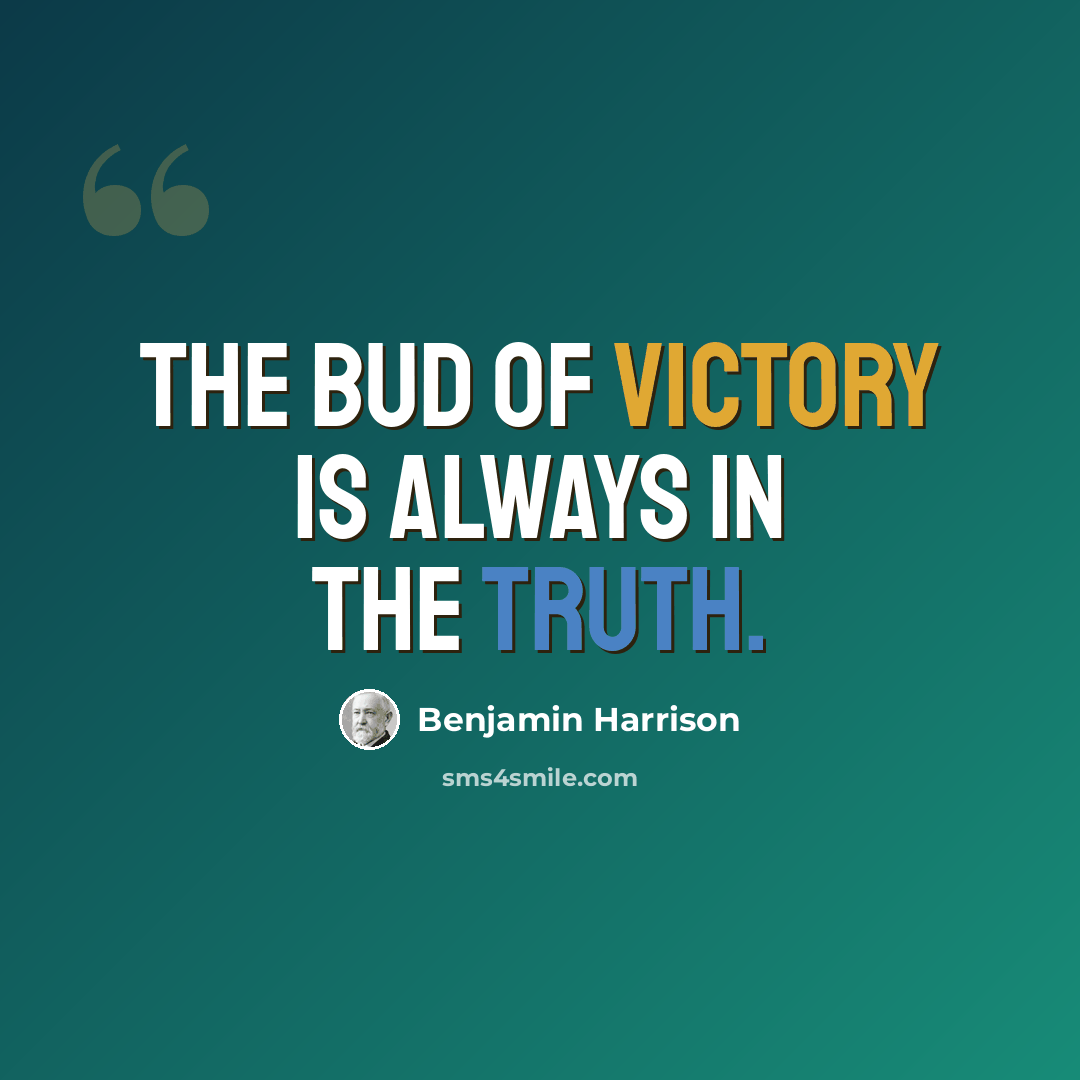 “The bud of victory is always in the truth.” quote by Benjamin Harrison