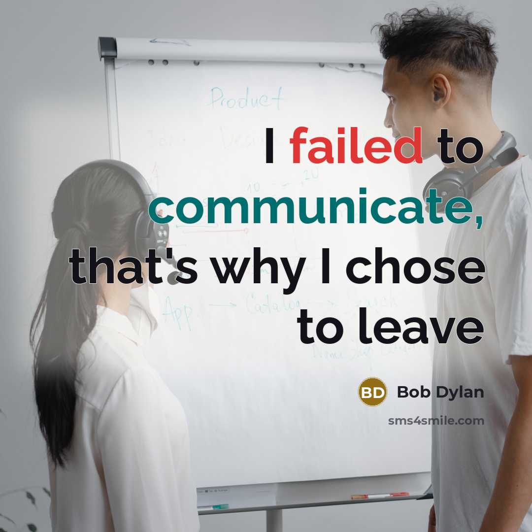 “I failed to communicate, that's why I chose to leave” quote by Bob Dylan