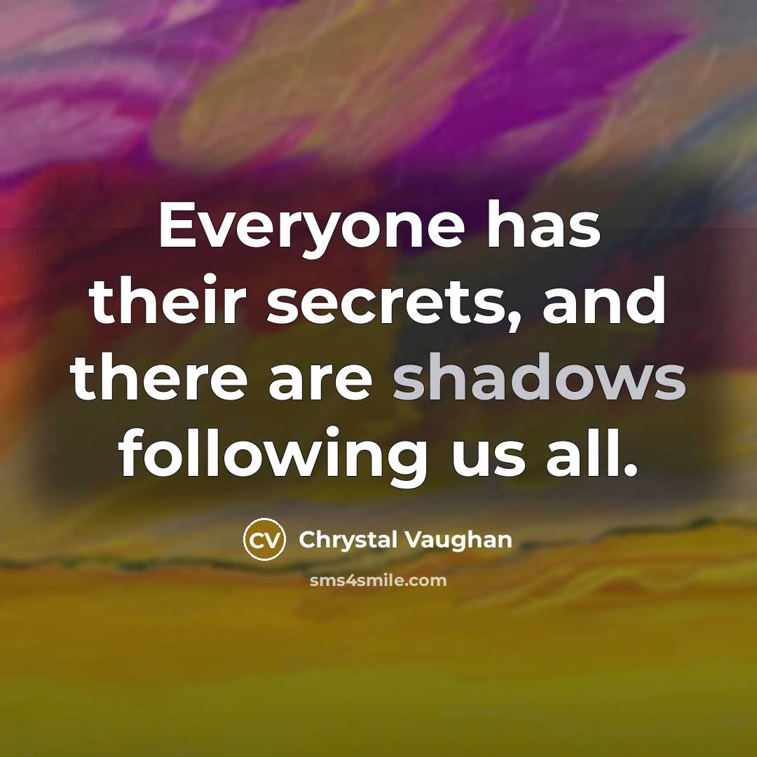 “Everyone has their secrets, and there are shadows following us all.” quote by Chrystal Vaughan