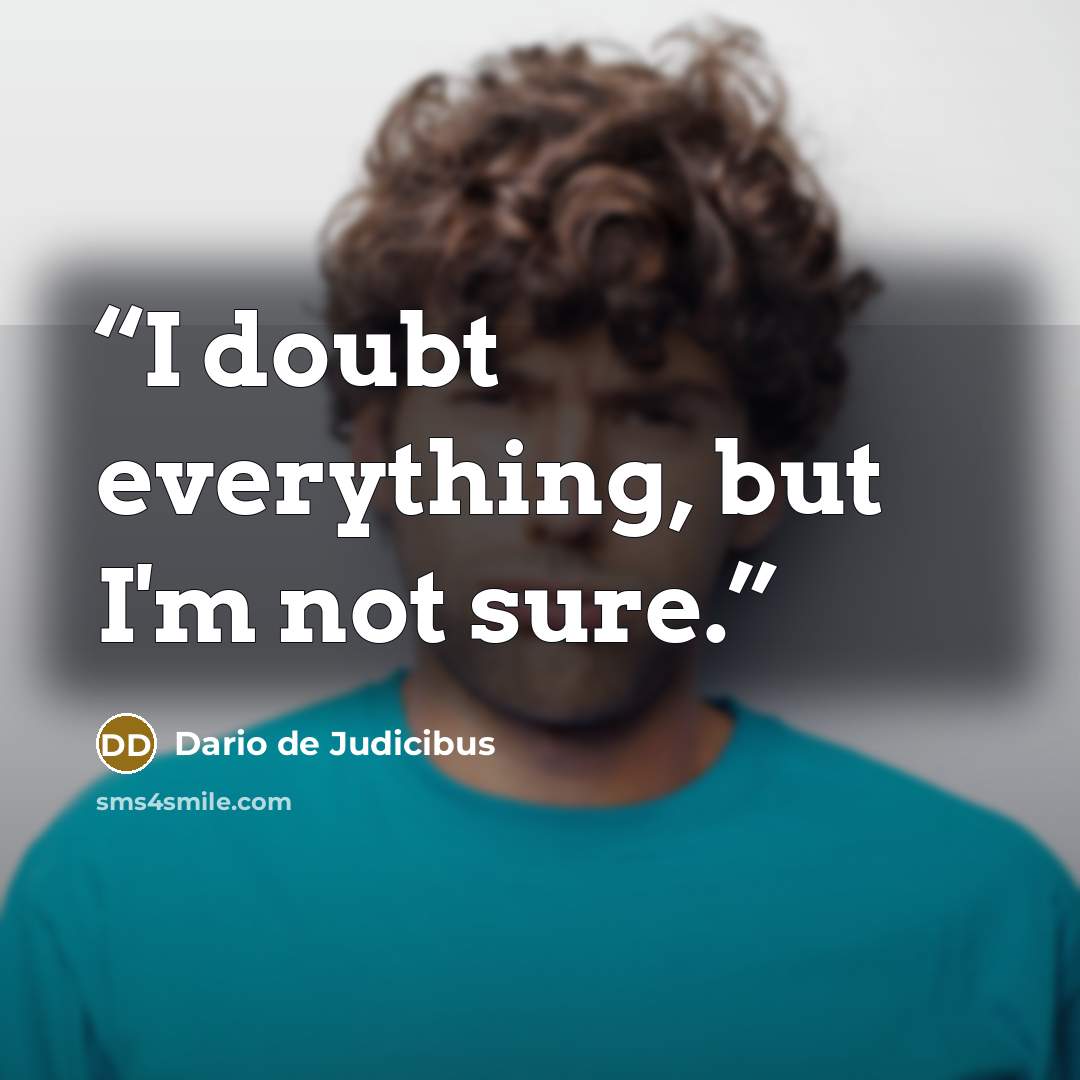 “I doubt everything, but I'm not sure.” quote by Dario de Judicibus